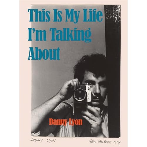 Danny Lyon: This Is My Life Im Talking About Hardcover April 30, 2024