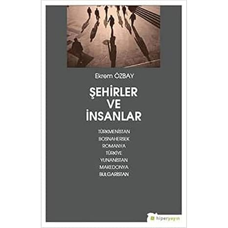 Şehirler ve İnsanlar: Türkmenistan Bosnahersek Romanya Türkiye Yunanistan Makedonya Bulgaristan