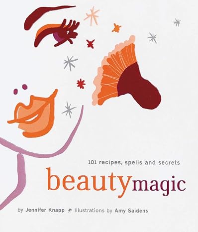 Beauty Magic: 101 Recipes, Spells, and Secrets