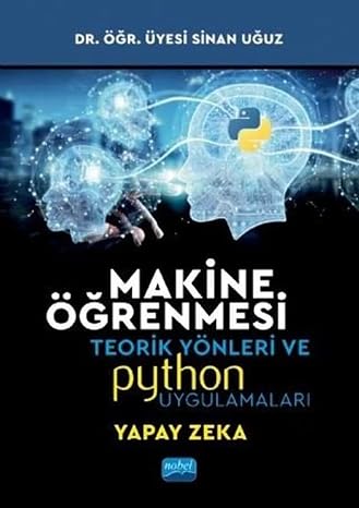 Makine Öğrenmesi: Teorik Yönleri ve Pyhton Uygulamaları İle Bir Yapay Zeka Ekolü
