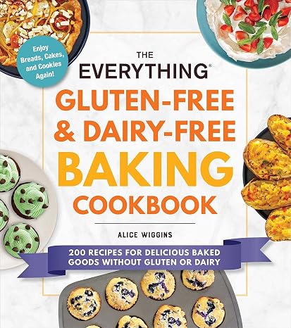 The Everything Gluten-Free & Dairy-Free Baking Cookbook: 200 Recipes for Delicious Baked Goods Without Gluten or Dairy (Everything Series)