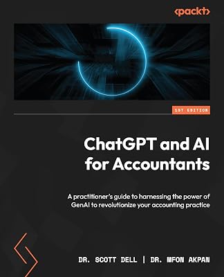 ChatGPT and AI for Accountants: A practitioners guide to harnessing the power of GenAI to revolutionize your accounting practice
