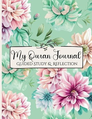 My Quran Journal: Guided Study & Reflection- Empower Your Faith with this Muslim Workbook to Record Quran Verses and Nurture Spiritual Growth Floral Cover.