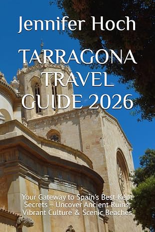 TARRAGONA TRAVEL GUIDE 2026: Your Gateway to Spain's Best-Kept Secrets – Uncover Ancient Ruins, Vibrant Culture & Scenic Beaches