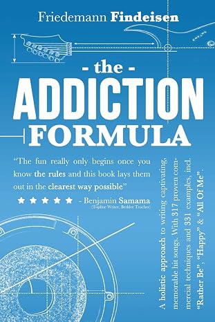 The Addiction Formula: A Holistic Approach to Writing Captivating, Memorable Hit Songs. With 317 Proven Commercial Techniques & 331 Examples, incl ... "Happy" & "All Of Me" (Holistic Songwriting)
