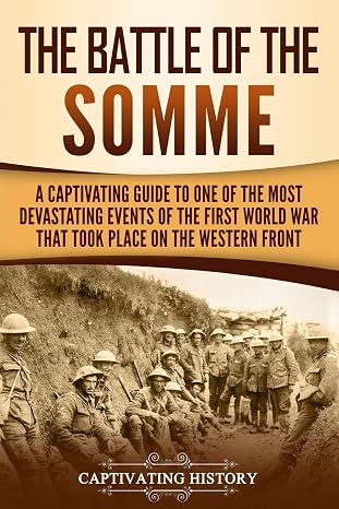 The Battle of the Somme: A Captivating Guide to One of the Most Devastating Events of the First World War That Took Place on the Western Front (The Great War)