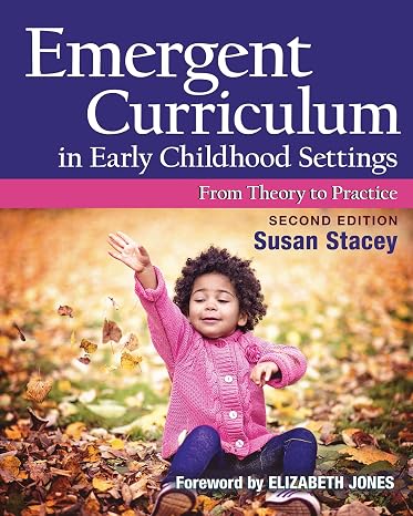 Emergent Curriculum in Early Childhood Settings: From Theory to Practice, Second Edition